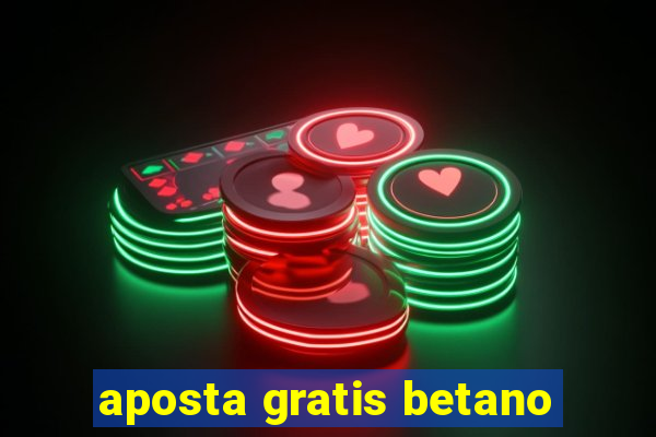 aposta gratis betano